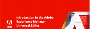 AEM Universal Editor: A Simpler, Smarter Way to Create Content